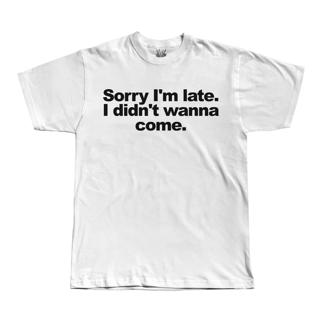 Sorry I Didn't Want To Come - White Tee