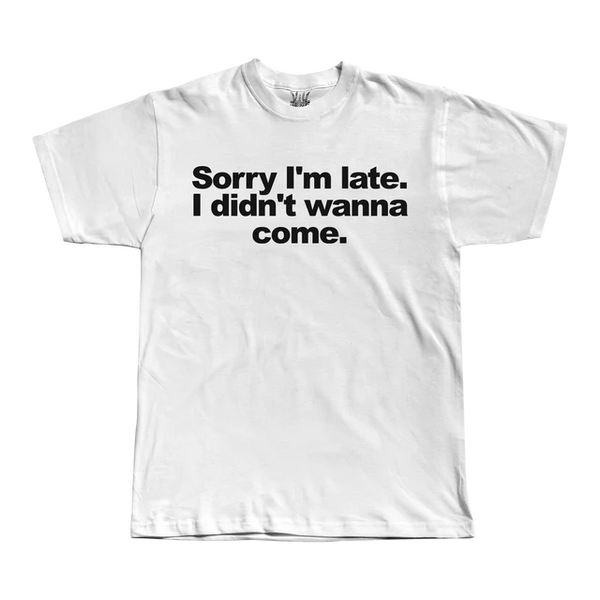 Sorry I Didn't Want To Come - White Tee